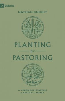 Planting by Pastoring, Nathan Knight