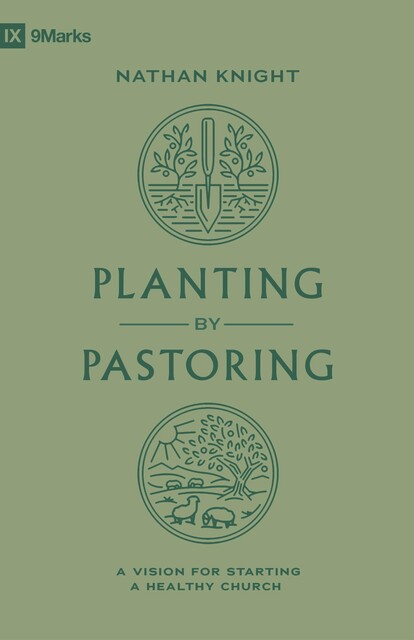 Planting by Pastoring, Nathan Knight