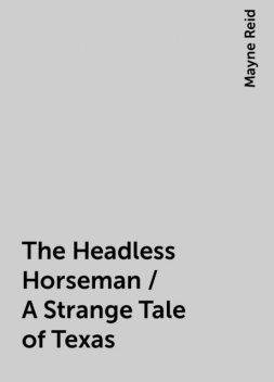 The Headless Horseman / A Strange Tale of Texas, Mayne Reid
