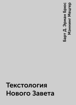 Текстология Нового Завета, Барт Д. Эрман Брюс Мэннинг Мецгер