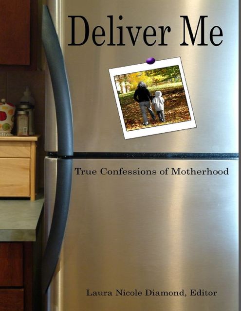 Deliver Me: True Confessions of Motherhood, Laura Nicole Diamond