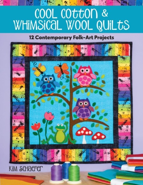 Cool Cotton & Whimsical Wool Quilts, Kim Schaefer