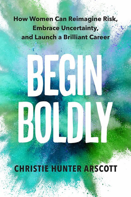 Begin Boldly, Christie Hunter Arscott