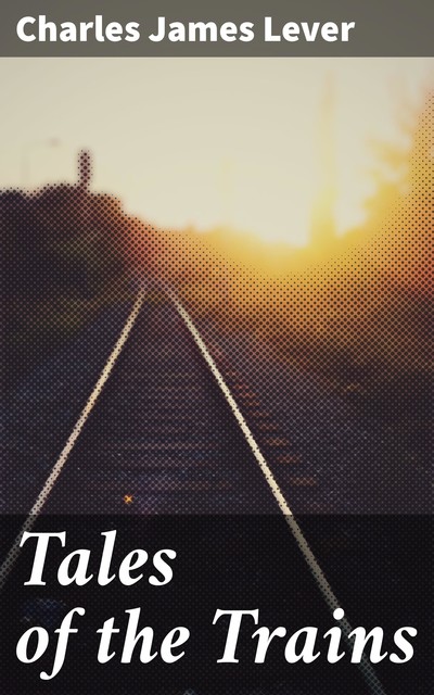 Tales of the Trains, Charles James Lever