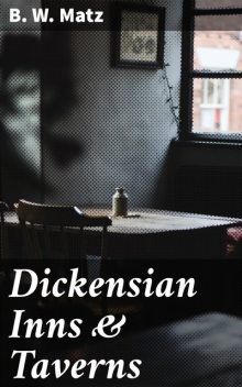 Dickensian Inns & Taverns, B.W.Matz