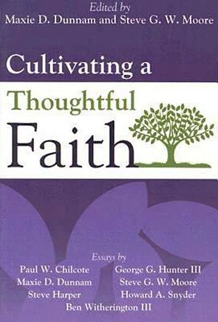 Cultivating a Thoughtful Faith, Maxie Dunnam, Steven Moore