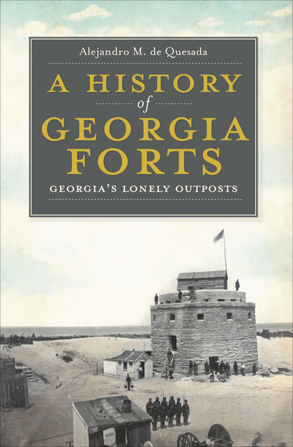 A History of Georgia Forts, Alejandro M. de Quesada