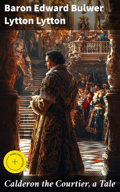 Calderon the Courtier, a Tale, Baron Edward Bulwer Lytton Lytton