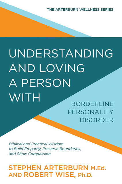 Understanding and Loving a Person with Borderline Personality Disorder, Stephen Arterburn, Robert Wise