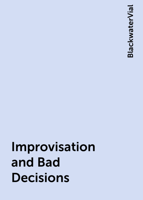 Improvisation and Bad Decisions, BlackwaterVial
