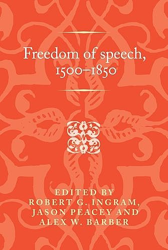 Freedom of speech, 1500–1850, Robert G.Ingram, Jason Peacey, Alex W. Barber