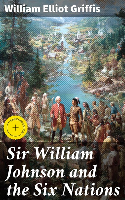 Sir William Johnson and the Six Nations, William Elliot Griffis
