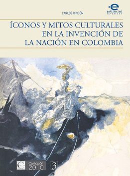 Íconos y mitos culturales en la invención de la nación en Colombia, Carlos Rincón