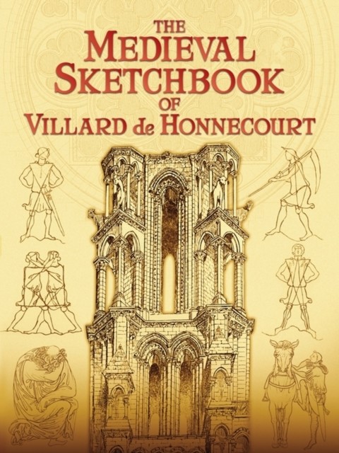 The Medieval Sketchbook of Villard de Honnecourt, Villard de Honnecourt