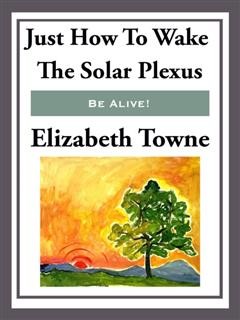 Just How to Wake the Solar Plexus, Elizabeth Towne