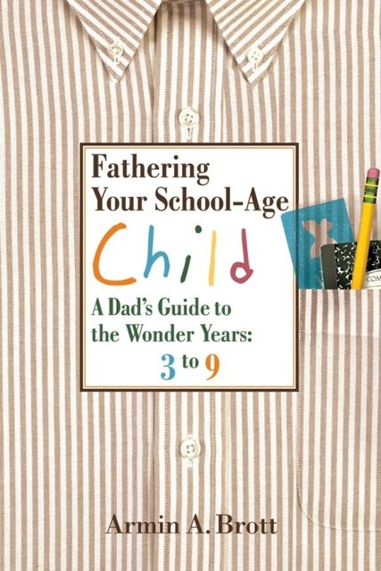 Fathering Your School-Age Child, Armin A.Brott