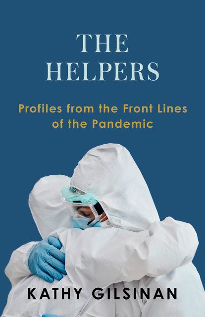 The Helpers: Profiles from the Front Lines of the Pandemic, Kathy Gilsinan