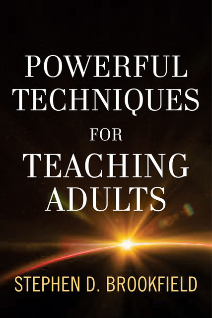 Powerful Techniques for Teaching Adults, Stephen D.Brookfield