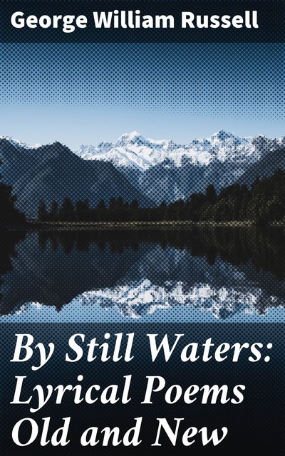 By Still Waters: Lyrical Poems Old and New, George William Russell