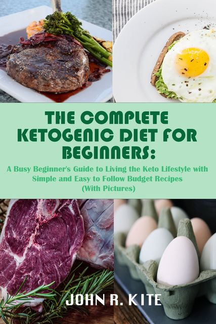 The Complete Ketogenic Diet for Beginners, John R. Kite