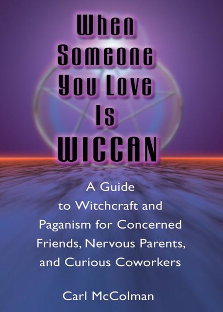 When Someone You Love is Wiccan, Carl McColman