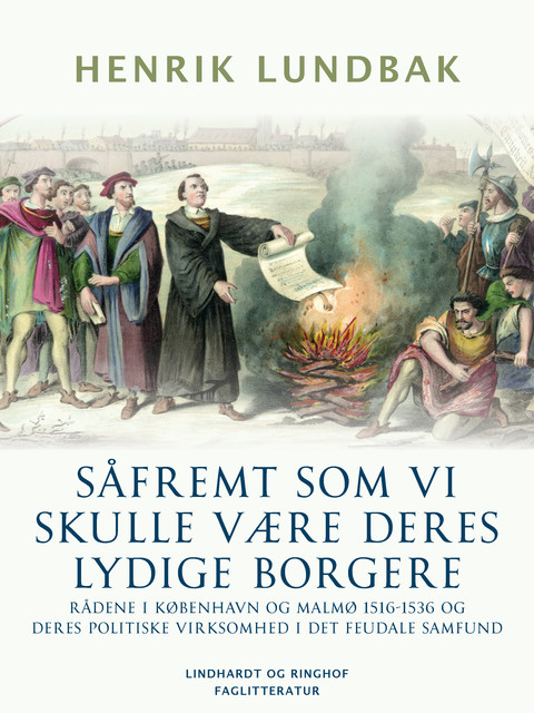 Såfremt som vi skulle være deres lydige borgere. Rådene i København og Malmø 1516–1536 og deres politiske virksomhed i det feudale samfund, Henrik Lundbak