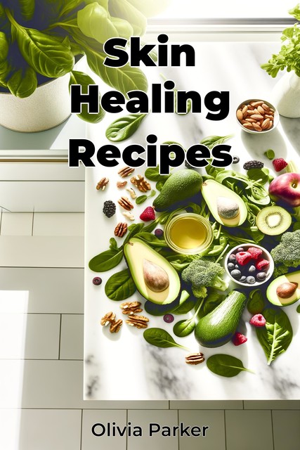 Skin Healing Recipes, Olivia Parker