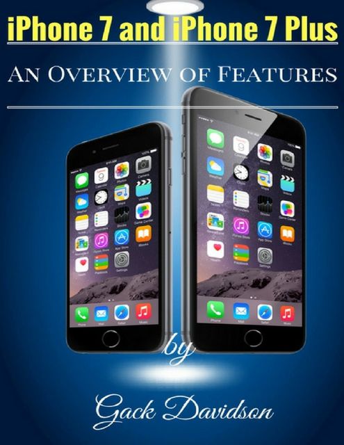 Iphone 7 and Iphone 7 Plus: An Overview of Features, Jack Davidson