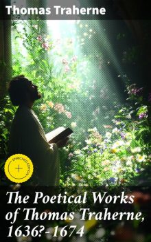 The Poetical Works of Thomas Traherne, 1636?-1674, Thomas Traherne