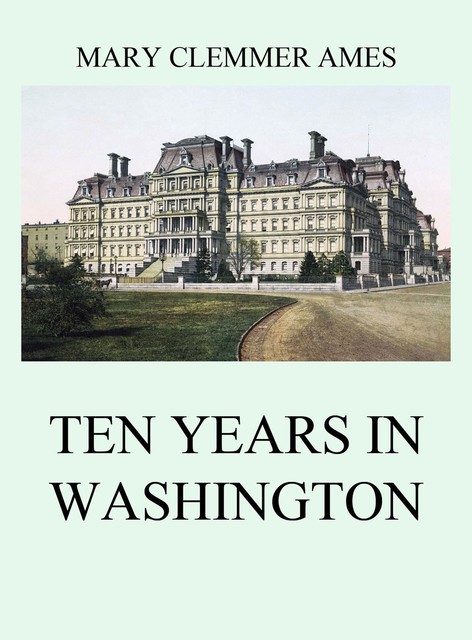 Ten Years In Washington, Mary Clemmer Ames