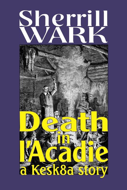 Death in l'Acadie: A Kesk8a Story, Sherrill Wark