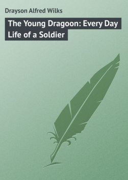 The Young Dragoon: Every Day Life of a Soldier, Alfred Drayson