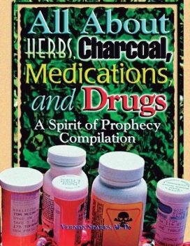 All About Herbs, Charcoal, Medications, and Drugs – A Spirit of Prophecy Compilation, Vernon Sparks