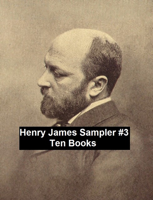 Henry James Sampler #3: 10 books by Henry James, Henry James