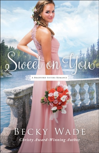 Sweet on You (A Bradford Sisters Romance Book #3), Becky Wade