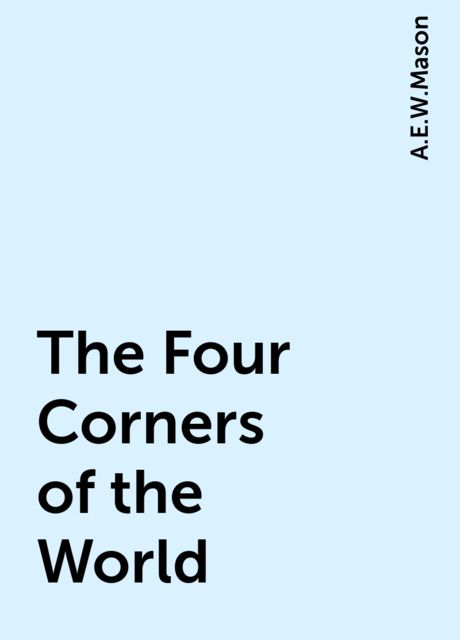 The Four Corners of the World, A. E. W. Mason