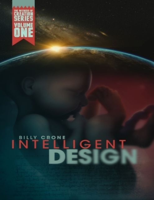 Intelligent Design: The Witness of Creation Series Volume One, Billy Crone