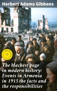 The blackest page in modern history: Events in Armenia in 1915 the facts and the responsibilities, Herbert Adams Gibbons