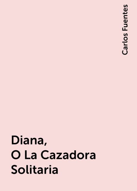 Diana, O La Cazadora Solitaria, Carlos Fuentes