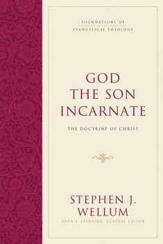 God the Son Incarnate, Stephen J. Wellum