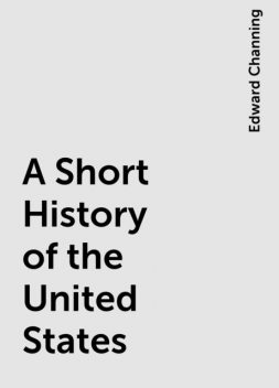 A Short History of the United States, Edward Channing