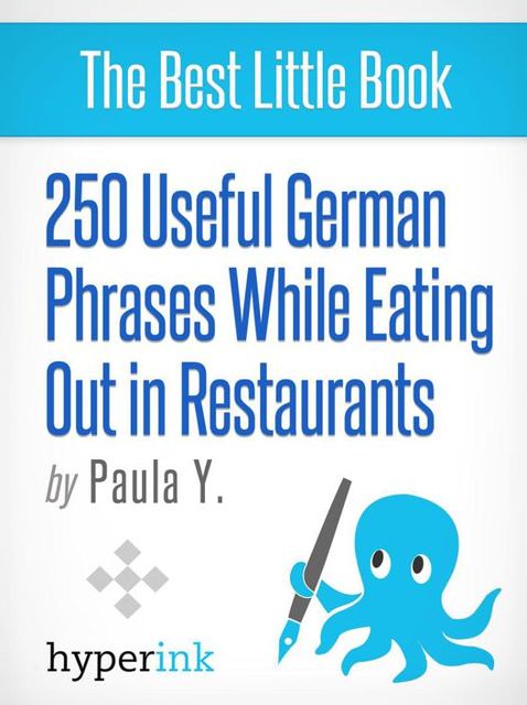 250 Useful German Phrases for Eating Out in Restaurants (German Vocabulary, Usage, and Pronunciation Tips), Paula Y.