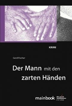 Der Mann mit den zarten Händen: Frankfurt-Krimi, Gerd Fischer