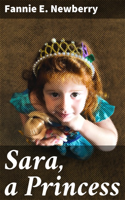 Sara, a Princess, Fannie E.Newberry