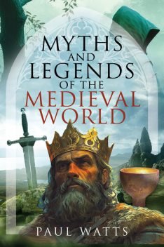 Myths and Legends of the Medieval World, Paul Watts