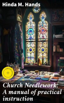 Church Needlework: A manual of practical instruction, Hinda M. Hands