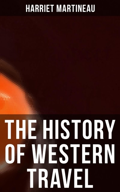 The History of Western Travel, Harriet Martineau