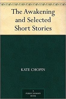 The Awakening and Selected Short Stories, Kate Chopin
