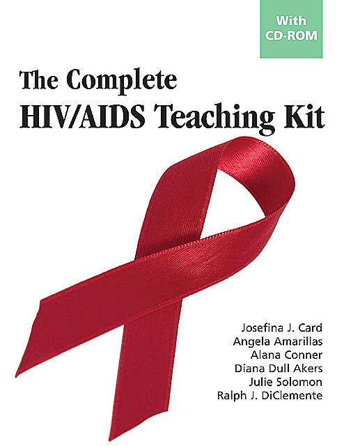 The Complete HIV/AIDS Teaching Kit, Ralph J. DiClemente, MA, Julie Solomon, Alana Conner, Angela Amarillas, Diana Dull Akers