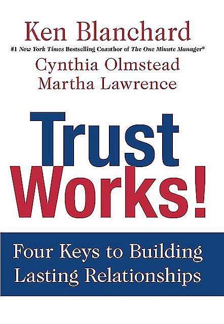 Trust Works, Ken Blanchard, Cynthia Olmstead, Martha Lawrence